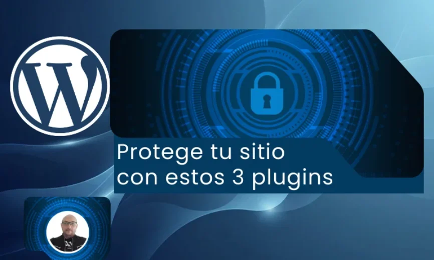 Seguridad en WordPress: protege tu sitio con estos 3 plugins imprescindibles