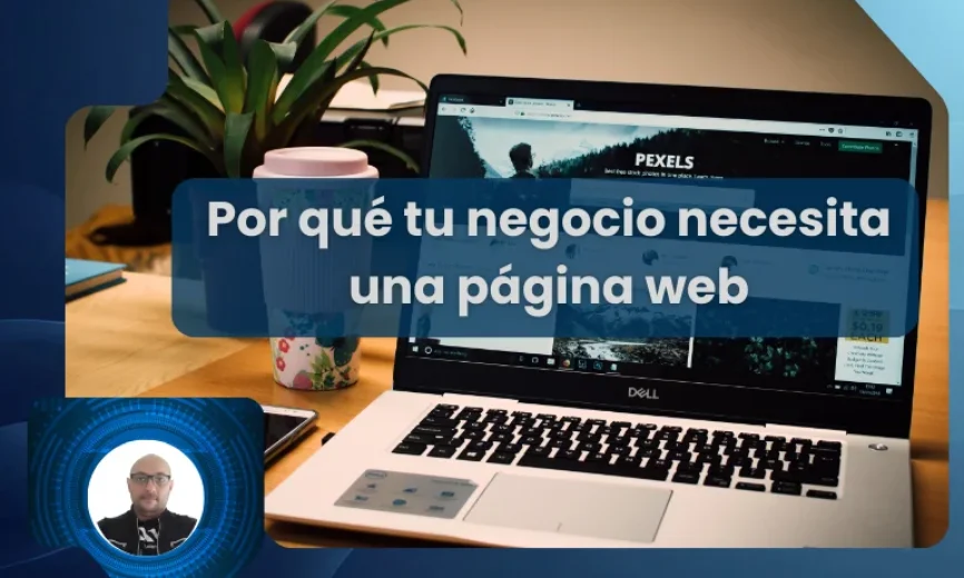 Por qué tu negocio necesita una página web aunque no sepas nada de tecnología
